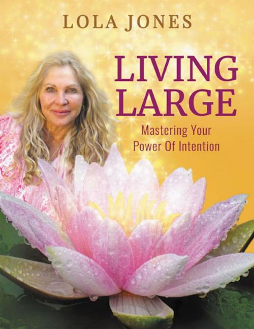 Cover of the book Living Large: Mastering Your Power of Intention by Lola Jones, Lola Jones, Inc.