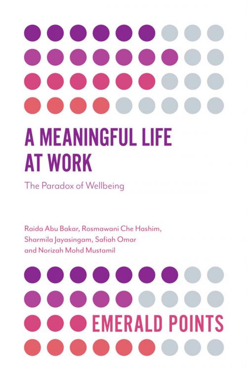 Cover of the book A Meaningful Life at Work by Raida Abu Bakar, Rosmawani Che Hashim, Sharmila Jayasingam, Safiah Omar, Norizah Mohd Mustamil, Emerald Publishing Limited