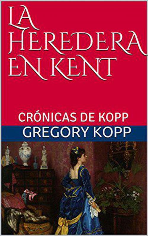 Cover of the book La Heredera en Kent by Gregory Kopp, Kopp Company