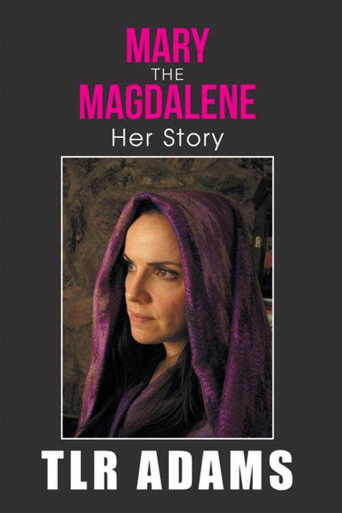 Cover of the book Mary the Magdalene by TLR Adams, Xlibris US