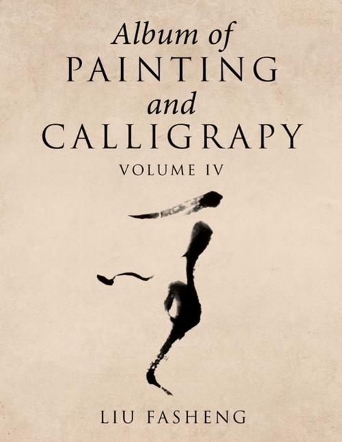 Cover of the book Album of Painting and Calligrapy Volume Iv by Liu Fasheng, Xlibris US