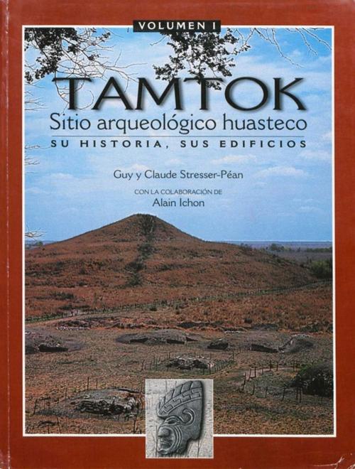 Cover of the book Tamtok, sitio arqueológico huasteco. Volumen I by Claude Stresser-Péan, Guy Stresser-Péan, Centro de estudios mexicanos y centroamericanos