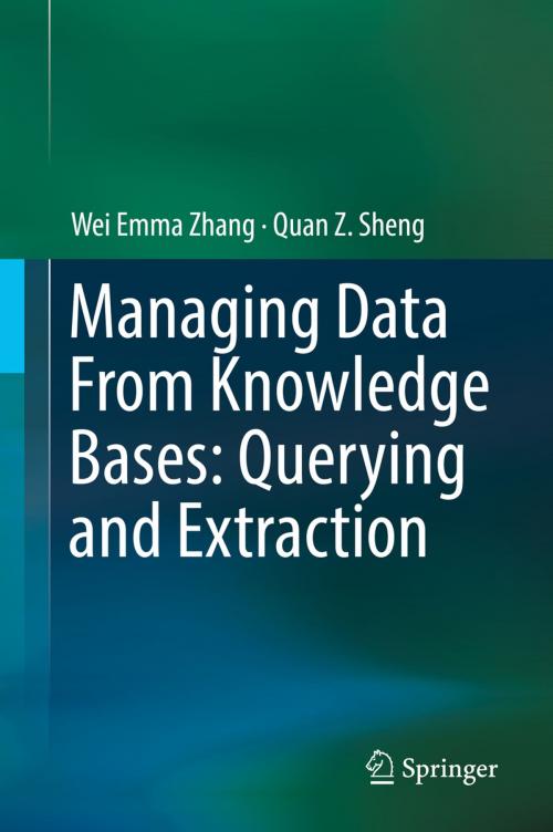 Cover of the book Managing Data From Knowledge Bases: Querying and Extraction by Wei Emma Zhang, Quan Z. Sheng, Springer International Publishing