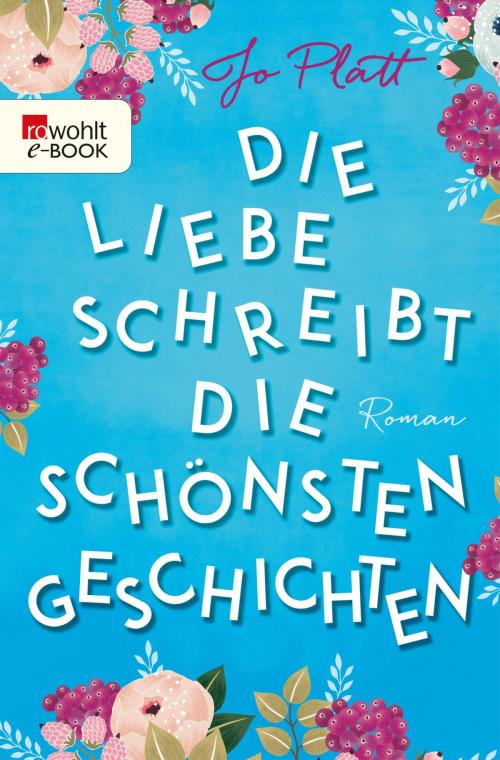 Cover of the book Die Liebe schreibt die schönsten Geschichten by Jo Platt, Rowohlt E-Book