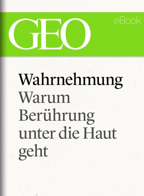 Cover of the book Wahrnehmung: Warum Berührung unter die Haut geht (GEO eBook Single) by , GEO