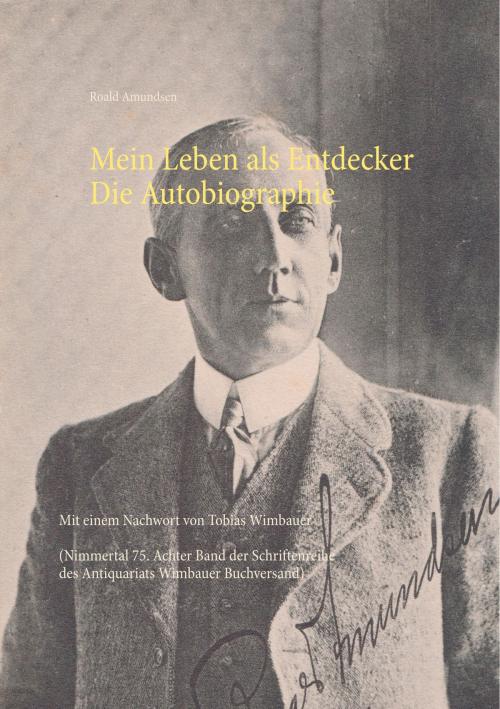 Cover of the book Mein Leben als Entdecker. Die Autobiographie by Tobias Wimbauer, Roald Amundsen, Books on Demand