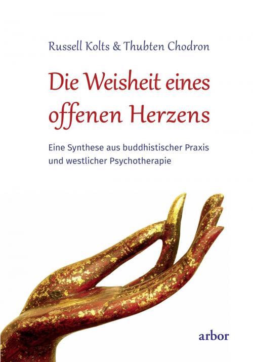 Cover of the book Die Weisheit eines offenen Herzens by Russell Kolts, Thubten Chodron, Arbor