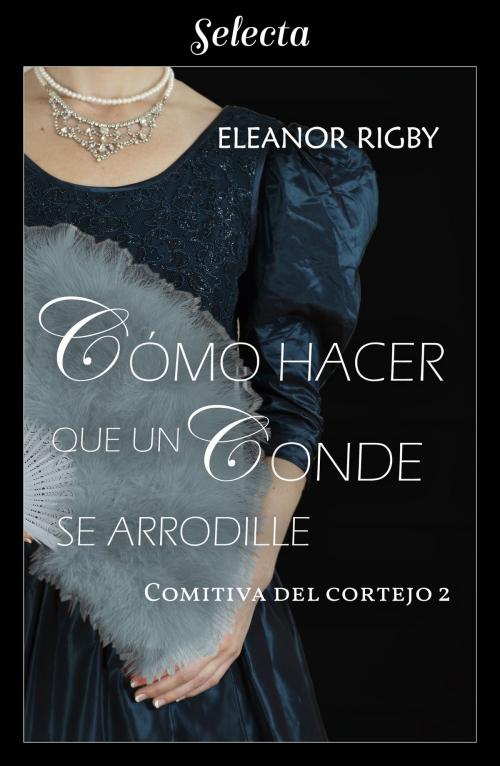 Cover of the book Cómo hacer que un conde se arrodille (La comitiva del cortejo 2) by Eleanor Rigby, Penguin Random House Grupo Editorial España