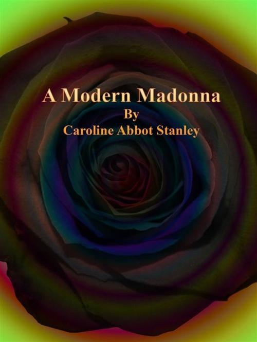 Cover of the book A Modern Madonna by Caroline Abbot Stanley, Publisher s11838