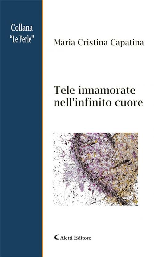 Cover of the book Tele innamorate nell’infinito cuore by Maria Cristina Capatina, Aletti Editore