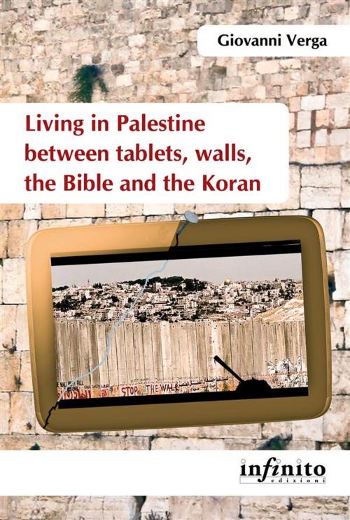 Cover of the book Living in Palestine between tablets, walls, the Bible and the Koran by Giovanni Verga, Infinito edizioni
