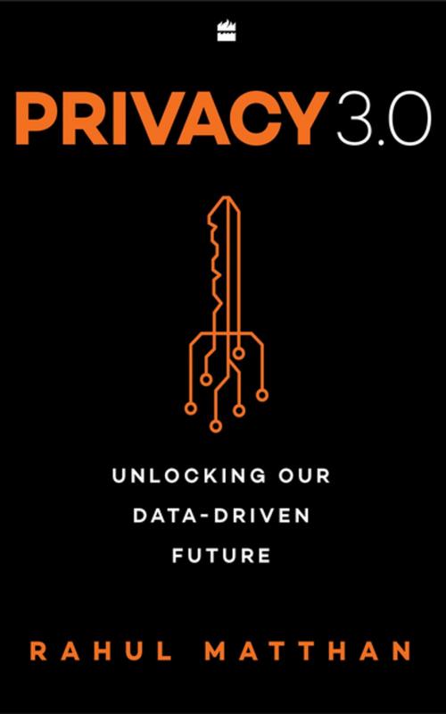 Cover of the book Privacy 3.0: Unlocking Our Data-Driven Future by Rahul Matthan, HarperCollins Publishers India