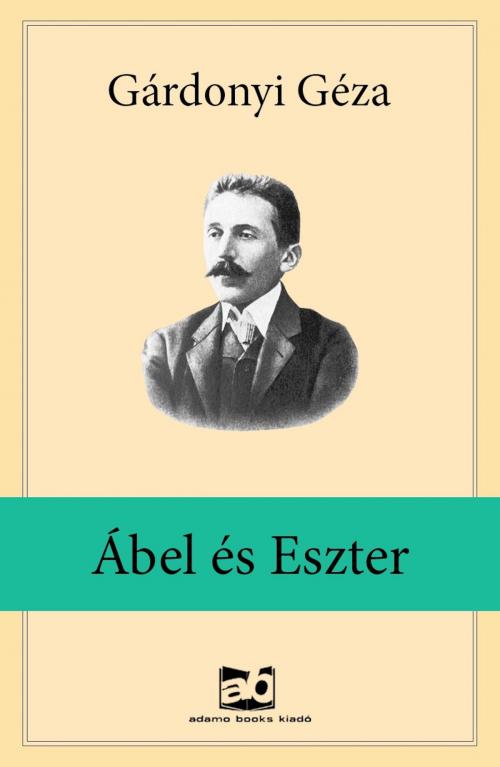 Cover of the book Ábel ​és Eszter by Gárdonyi Géza, Adamo Books