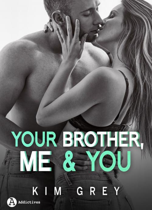 Cover of the book Your Brother, Me and You by Kim Grey, Editions addictives