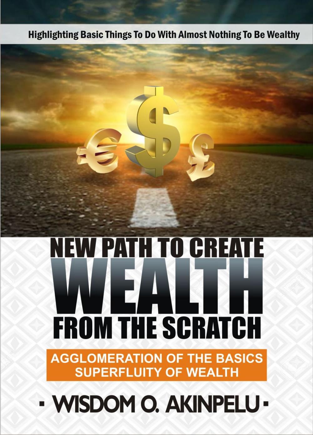 Big bigCover of NEW PATH TO CREATE WEALTH FROM THE SCRATCH: AGGLOMERATION OF THE BASICS SUPERFLUITY OF WEALTH.