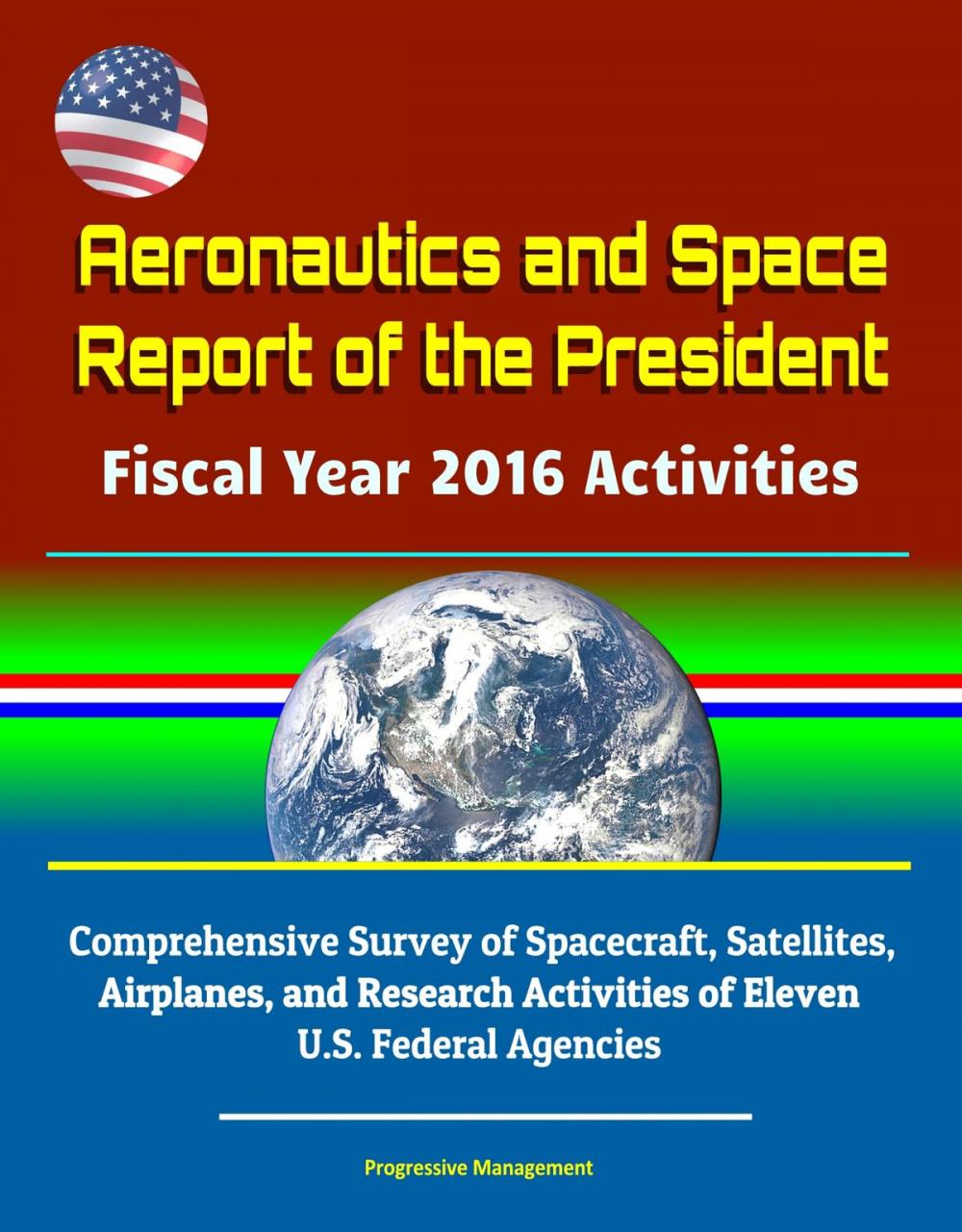 Big bigCover of Aeronautics and Space Report of the President Fiscal Year 2016 Activities: Comprehensive Survey of Spacecraft, Satellites, Airplanes, and Research Activities of Eleven U.S. Federal Agencies