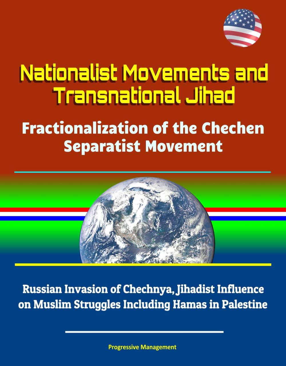 Big bigCover of Nationalist Movements and Transnational Jihad: Fractionalization of the Chechen Separatist Movement - Russian Invasion of Chechnya, Jihadist Influence on Muslim Struggles Including Hamas in Palestine