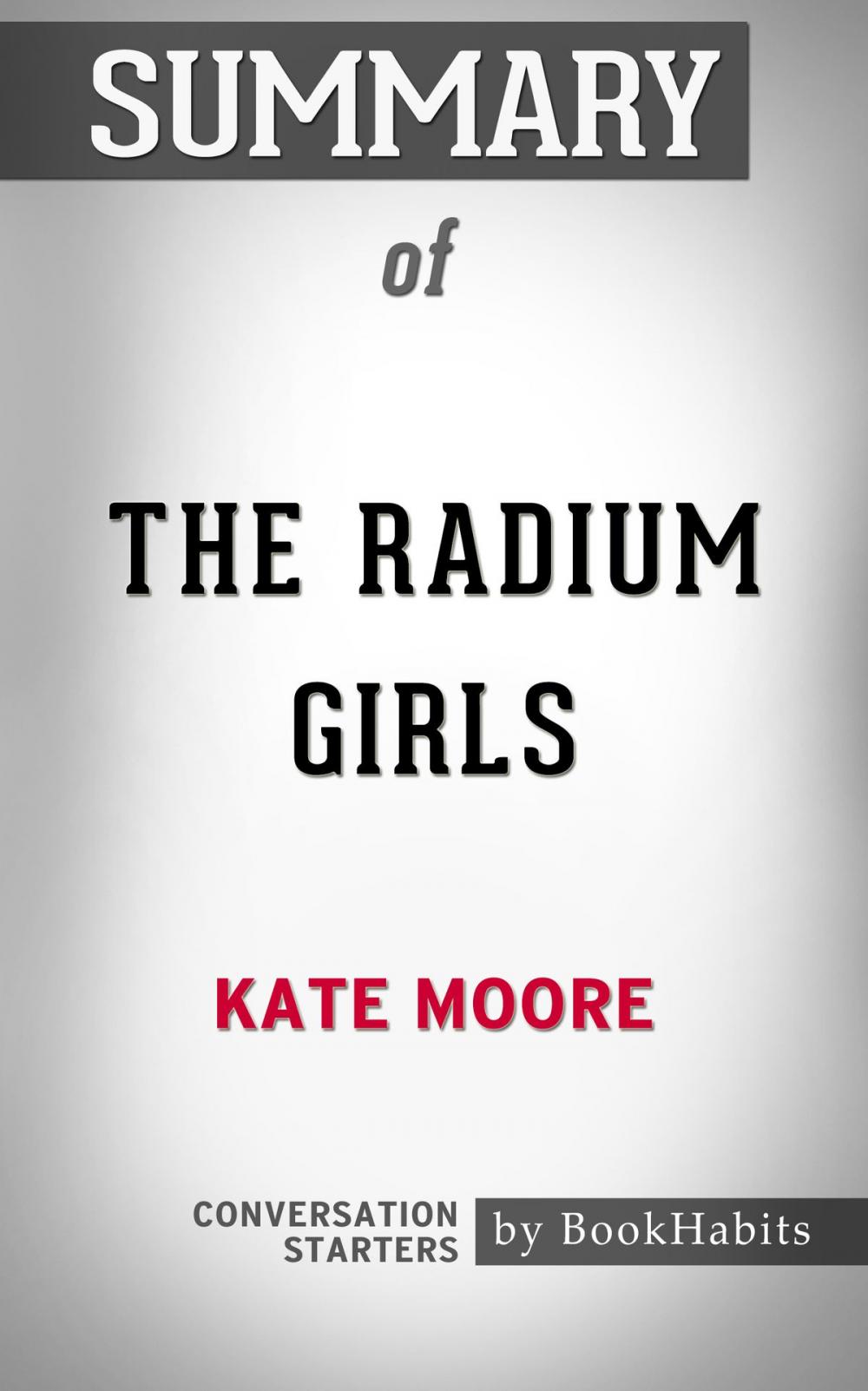 Big bigCover of Summary of The Radium Girls: The Dark Story of America's Shining Women by Kate Moore | Conversation Starters