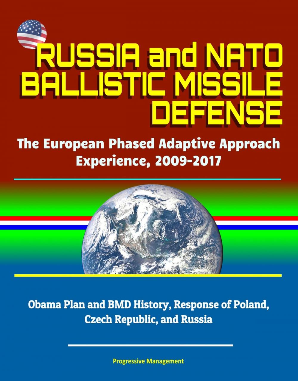 Big bigCover of Russia and NATO Ballistic Missile Defense: The European Phased Adaptive Approach Experience, 2009-2017, Obama Plan and BMD History, Response of Poland, Czech Republic, and Russia