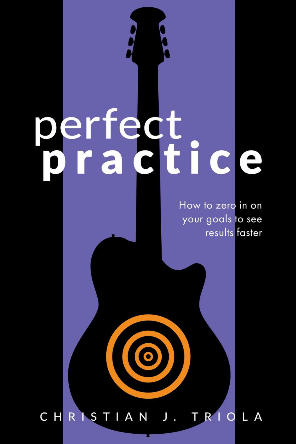 Big bigCover of Perfect Practice: How to Zero in on Your Goals and Become a Better Guitar Player Faster