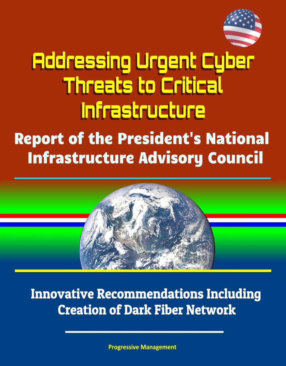 Big bigCover of Addressing Urgent Cyber Threats to Critical Infrastructure: Report of the President's National Infrastructure Advisory Council - Innovative Recommendations Including Creation of Dark Fiber Network