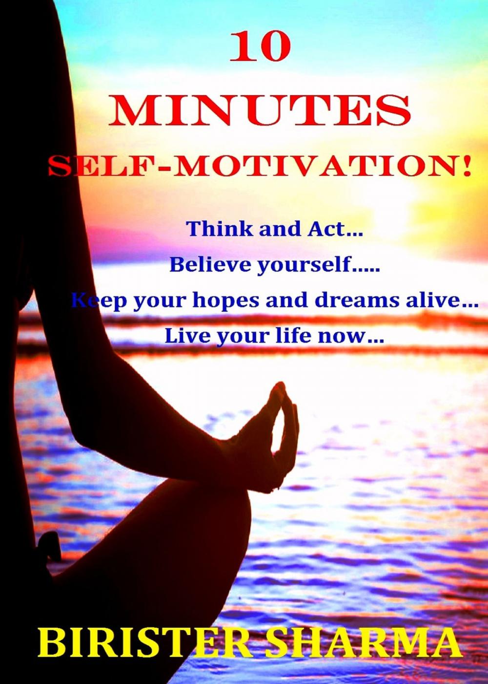 Big bigCover of 10 Minutes Self-Motivation!: Think and Act…Believe yourself…Keep your hopes and dreams alive…Live your life now…