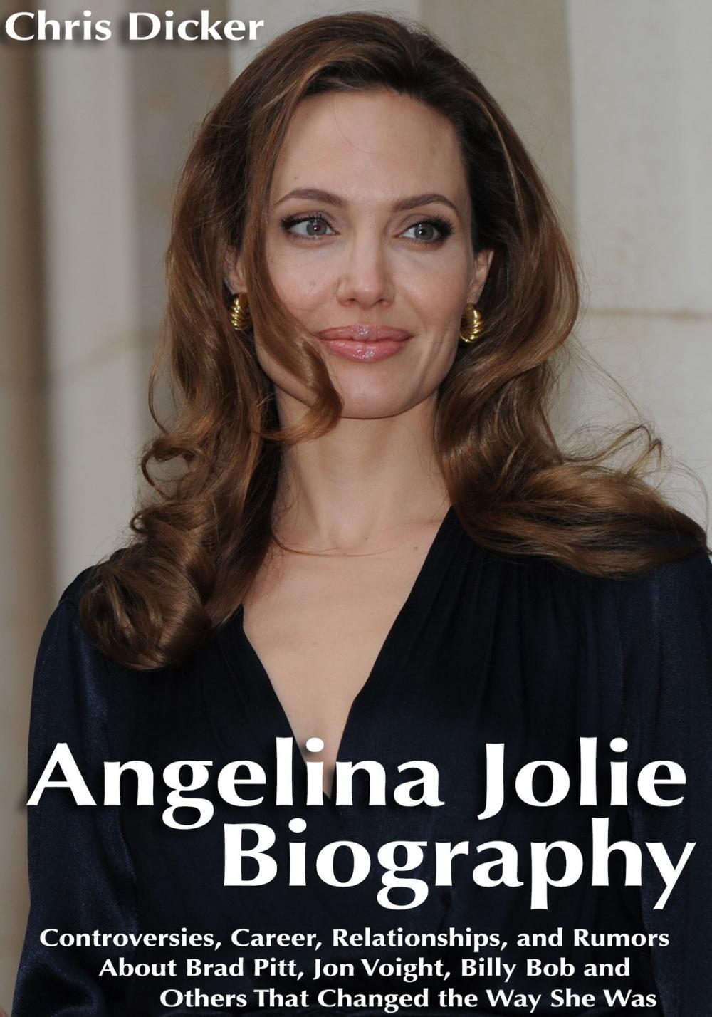 Big bigCover of Angelina Jolie Biography: Controversies, Career, Relationships, and Rumors About Brad Pitt, Jon Voight, Billy Bob and Others That Changed The Way She Was