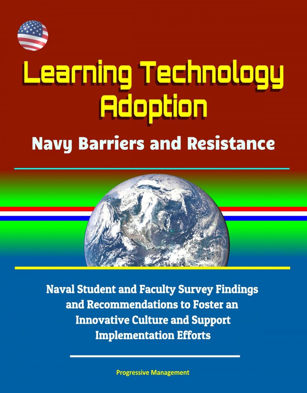 Big bigCover of Learning Technology Adoption: Navy Barriers and Resistance - Naval Student and Faculty Survey Findings and Recommendations to Foster an Innovative Culture and Support Implementation Efforts