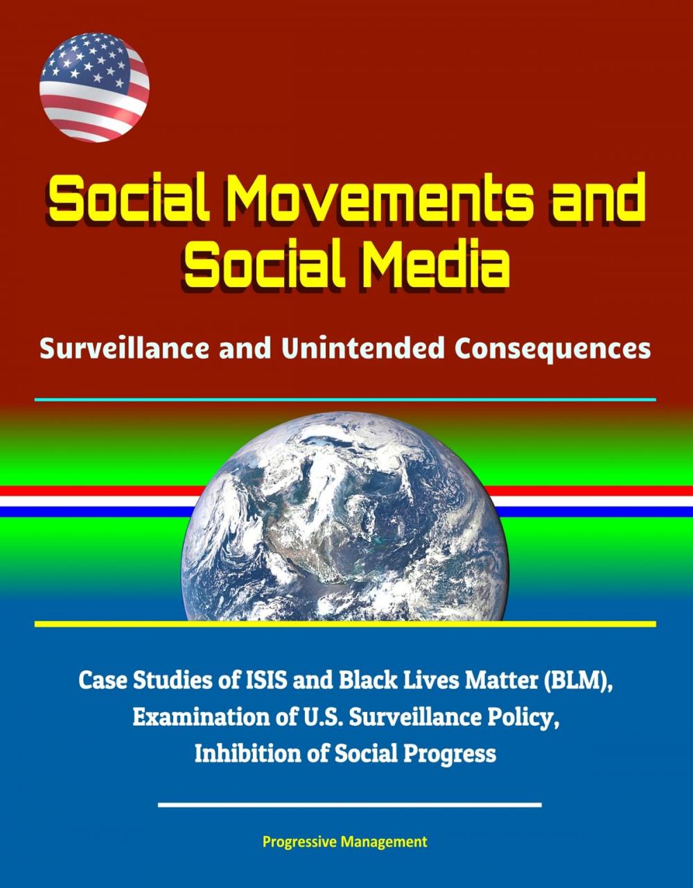 Big bigCover of Social Movements and Social Media: Surveillance and Unintended Consequences - Case Studies of ISIS and Black Lives Matter (BLM), Examination of U.S. Surveillance Policy, Inhibition of Social Progress