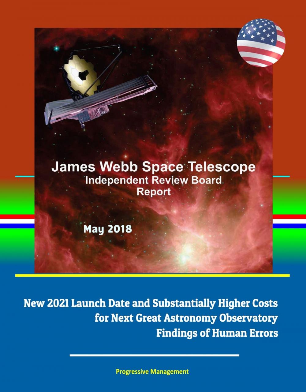 Big bigCover of James Webb Space Telescope Independent Review Board Report May 2018: New 2021 Launch Date and Substantially Higher Costs for Next Great Astronomy Observatory, Findings of Human Errors