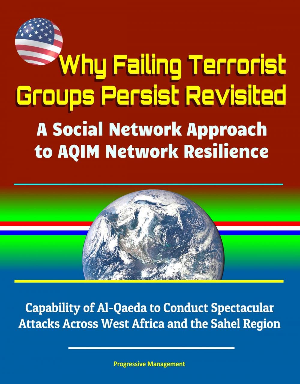 Big bigCover of Why Failing Terrorist Groups Persist Revisited: A Social Network Approach to AQIM Network Resilience - Capability of Al-Qaeda to Conduct Spectacular Attacks Across West Africa and the Sahel Region