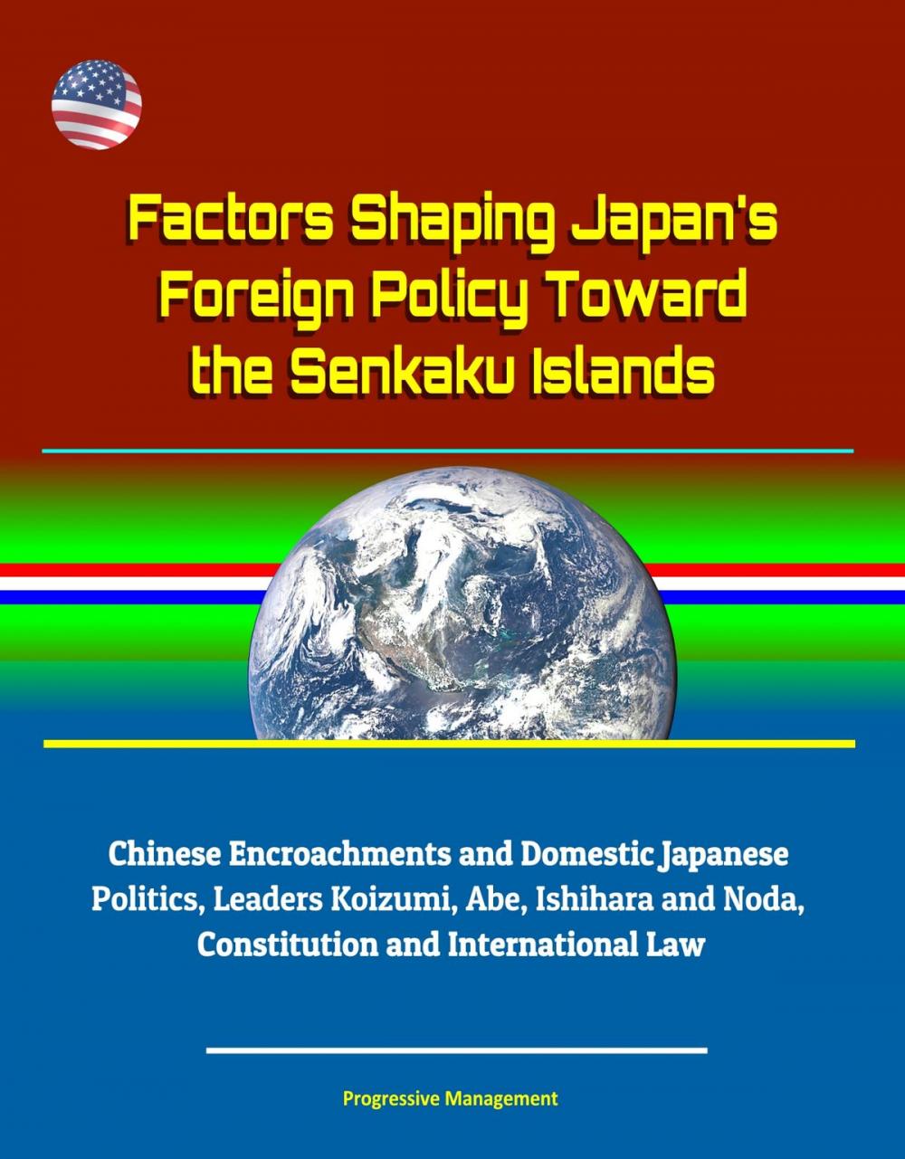 Big bigCover of Factors Shaping Japan's Foreign Policy Toward the Senkaku Islands: Chinese Encroachments and Domestic Japanese Politics, Leaders Koizumi, Abe, Ishihara and Noda, Constitution and International Law