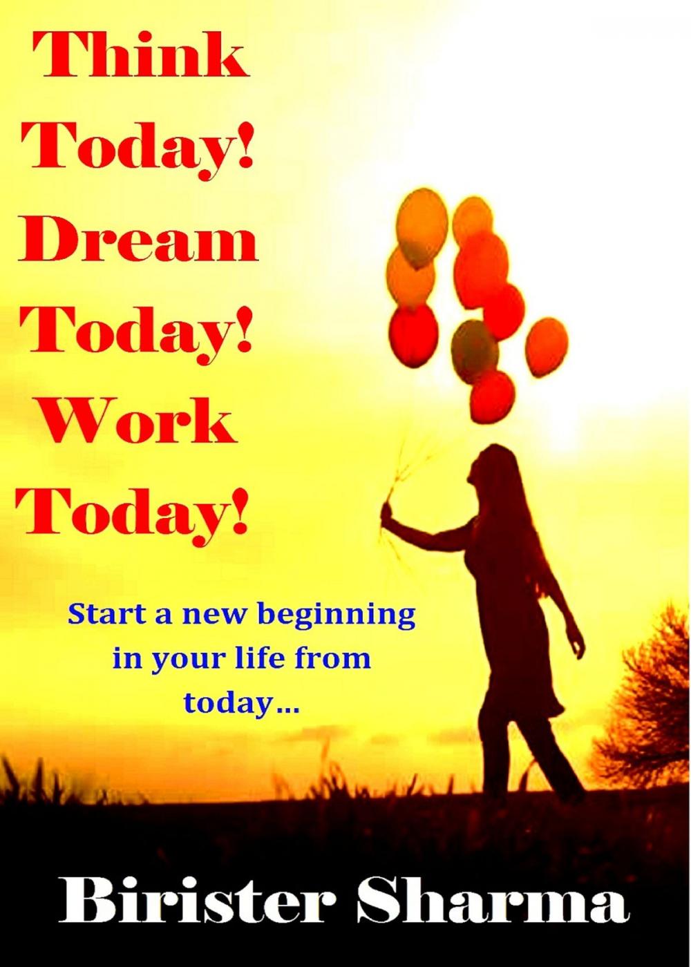 Big bigCover of Think Today! Dream Today! Work Today!: Start a new beginning in your life from today…