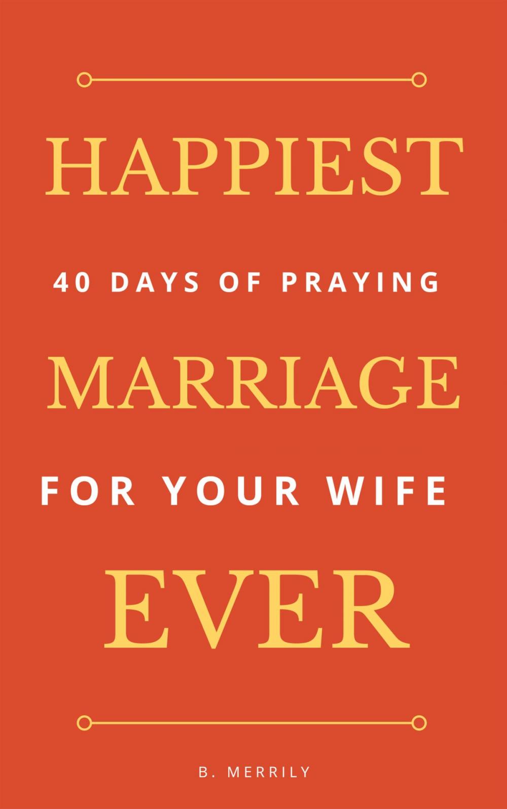 Big bigCover of Happiest Marriage Ever: 40 Days of Praying for Your Wife