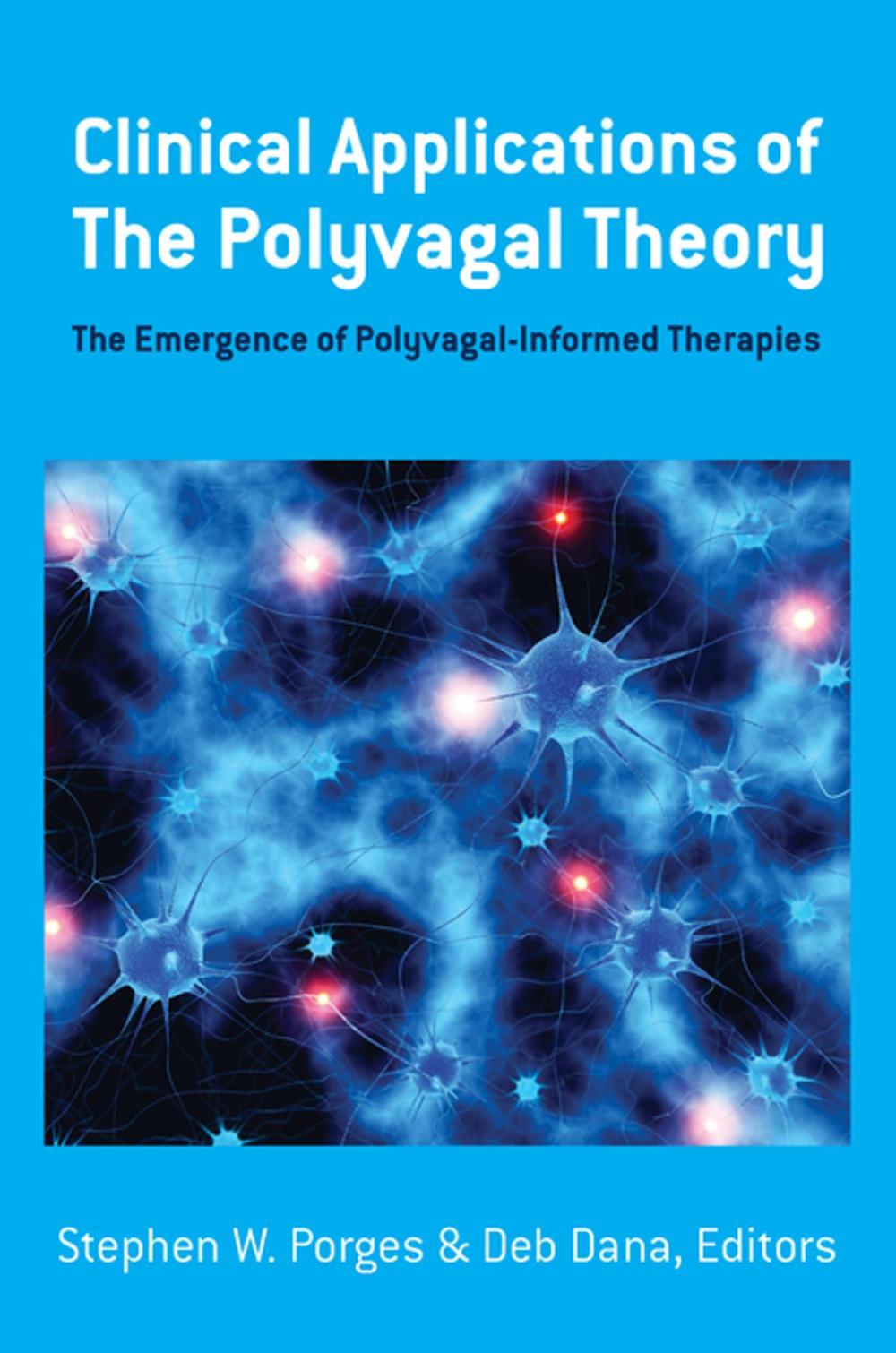 Big bigCover of Clinical Applications of the Polyvagal Theory: The Emergence of Polyvagal-Informed Therapies (Norton Series on Interpersonal Neurobiology)