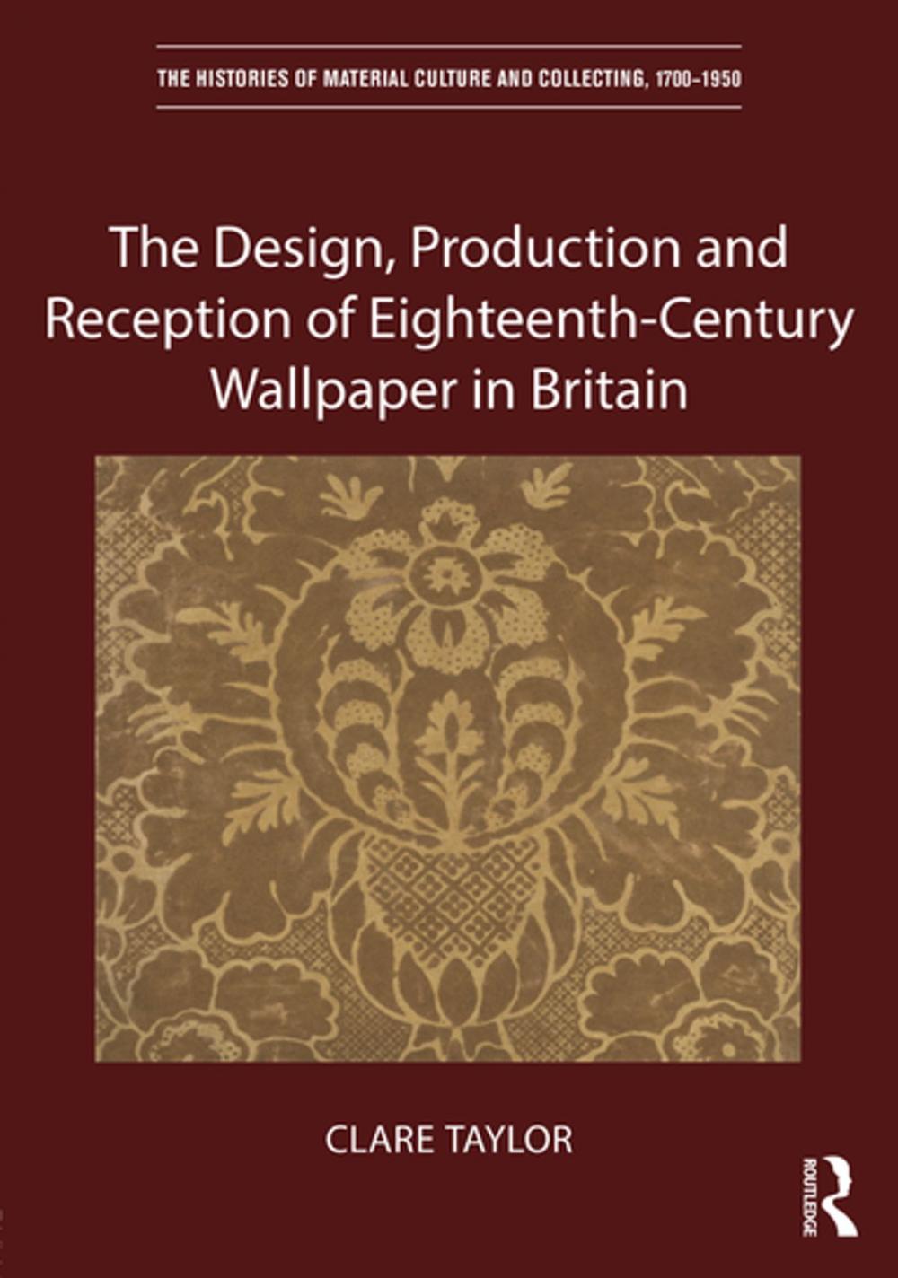 Big bigCover of The Design, Production and Reception of Eighteenth-Century Wallpaper in Britain