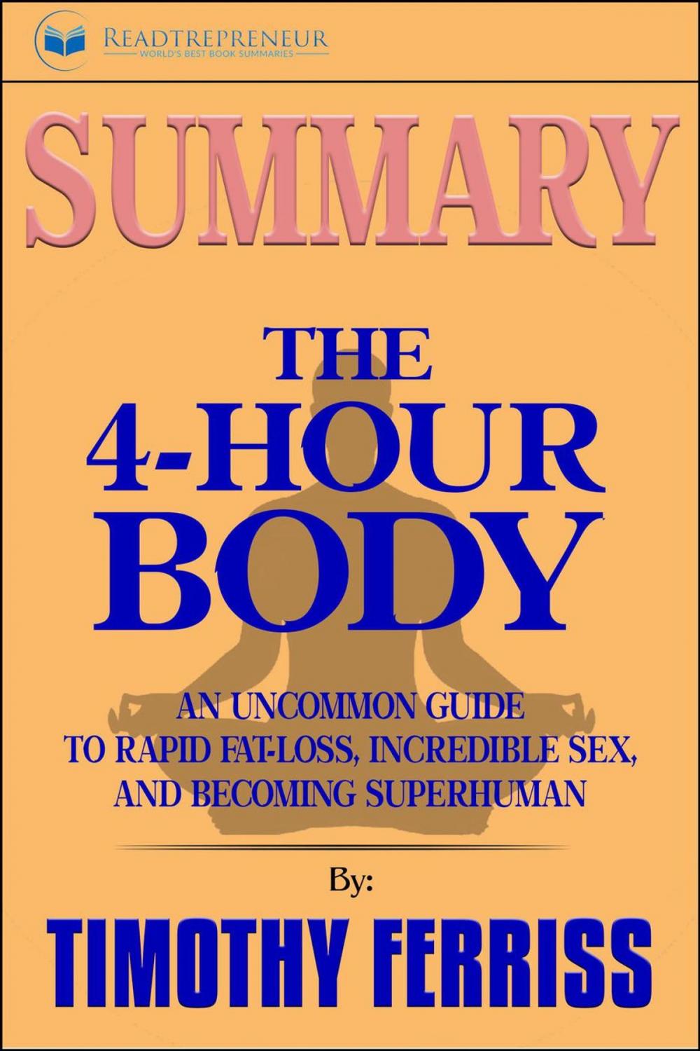 Big bigCover of Summary of The 4-Hour Body: An Uncommon Guide to Rapid Fat-Loss, Incredible Sex, and Becoming Superhuman by Timothy Ferriss