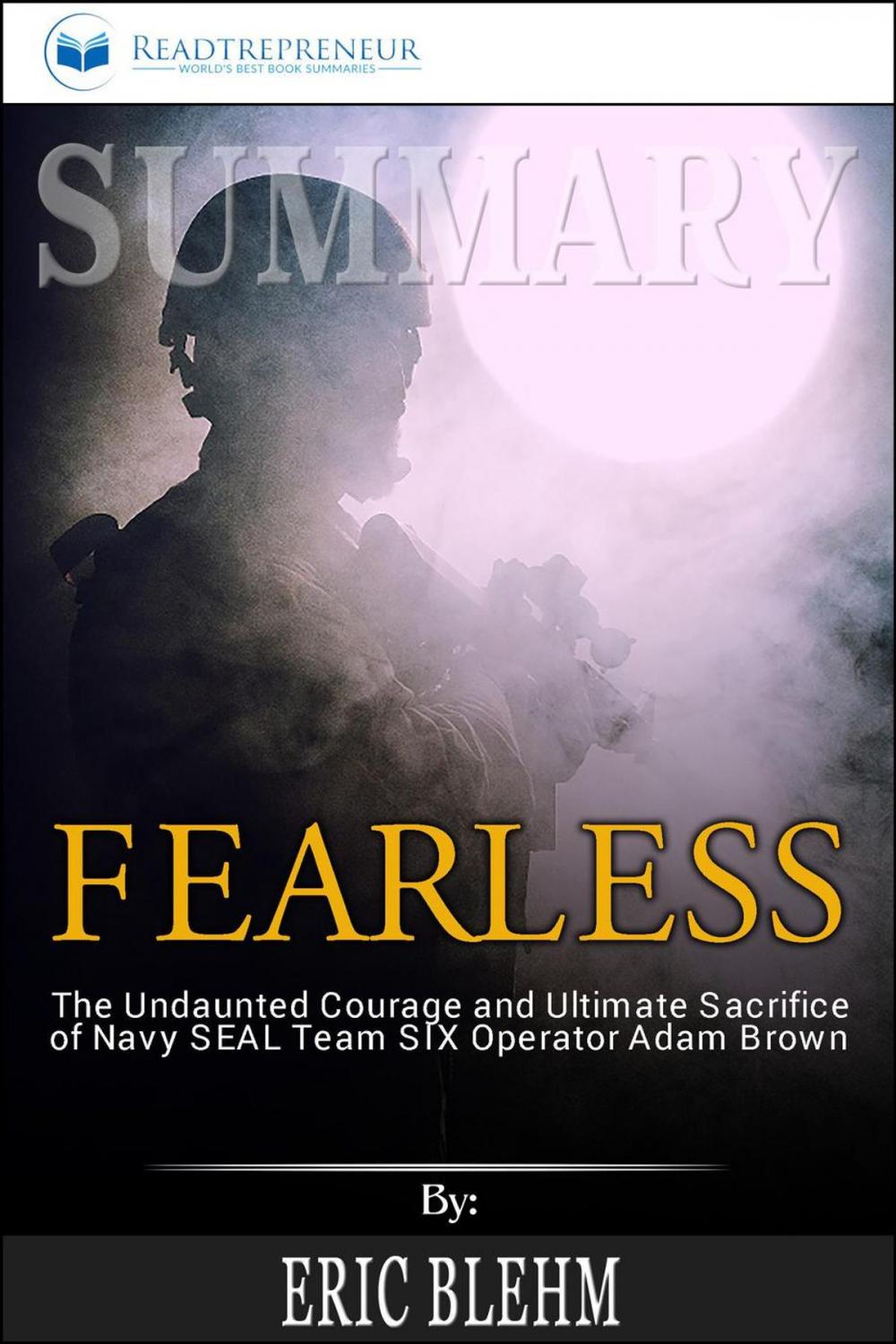 Big bigCover of Summary of Fearless: The Undaunted Courage and Ultimate Sacrifice of Navy SEAL Team SIX Operator Adam Brown by Eric Blehm