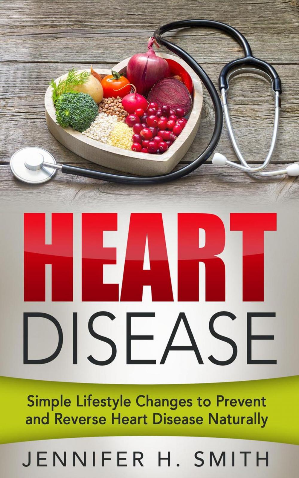 Big bigCover of Heart Disease: Simple Lifestyle Changes to Prevent and Reverse Heart Disease Naturally