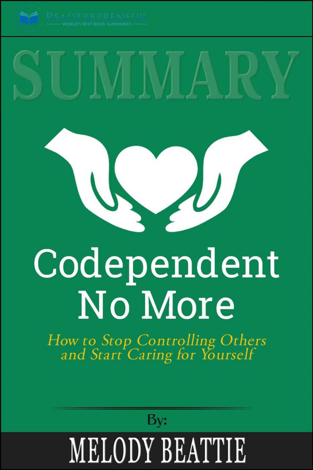 Big bigCover of Summary of Codependent No More: How to Stop Controlling Others and Start Caring for Yourself by Melody Beattie