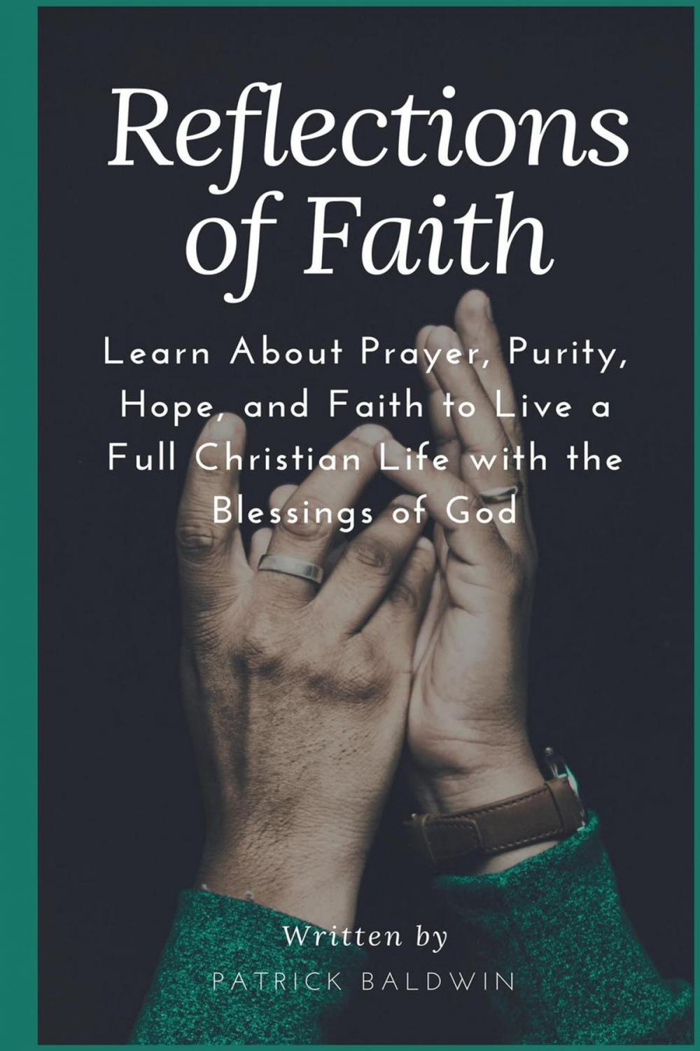 Big bigCover of Reflections of Faith: Learn About Prayer, Purity, Hope, and Faith to Live a Full Christian Life with the Blessings of God