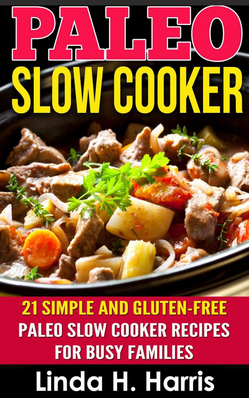 Big bigCover of Paleo Slow Cooker: 21 Simple and Gluten-Free Paleo Slow Cooker Recipes for Busy Families