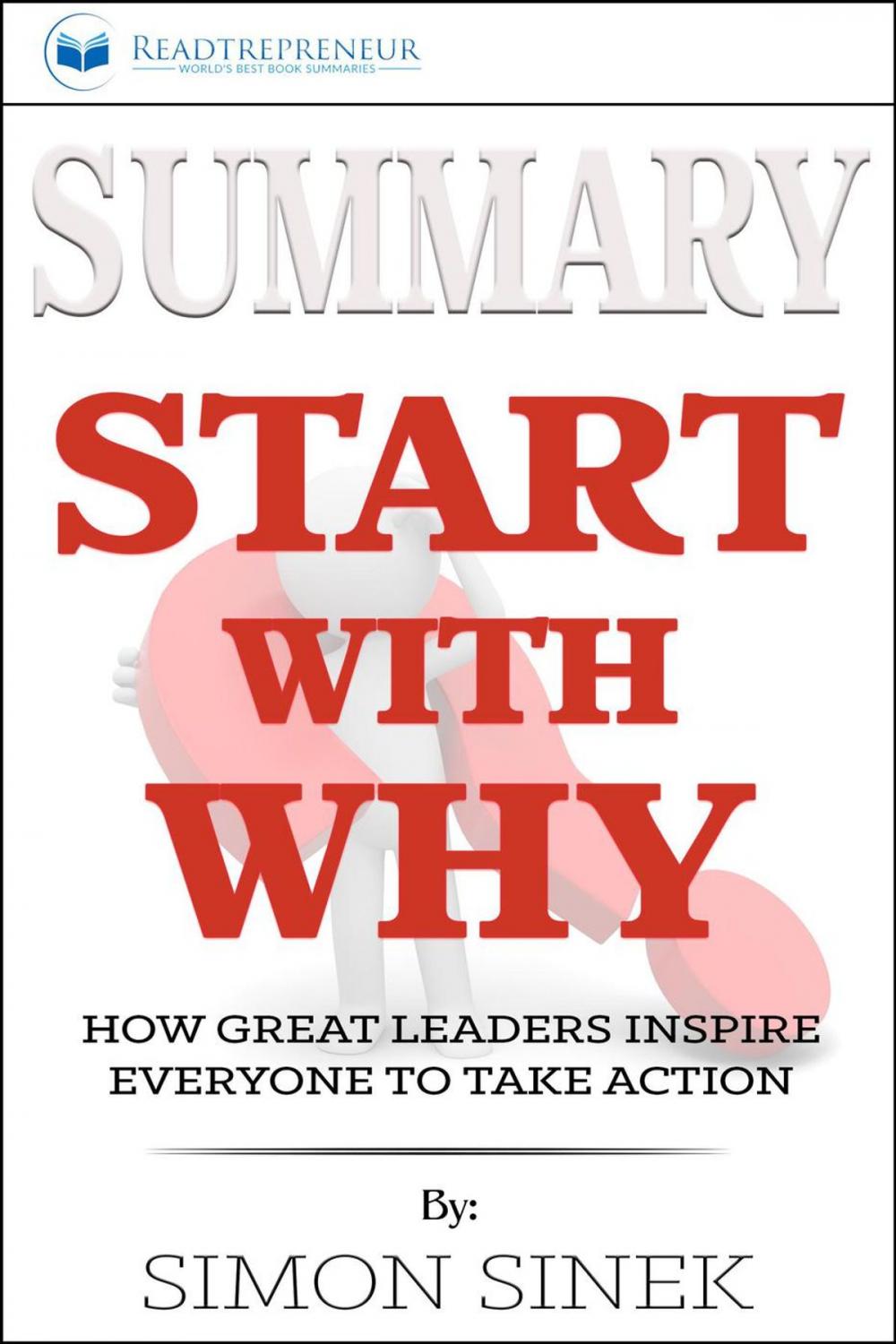 Big bigCover of Summary of Start with Why: How Great Leaders Inspire Everyone to Take Action by Simon Sinek