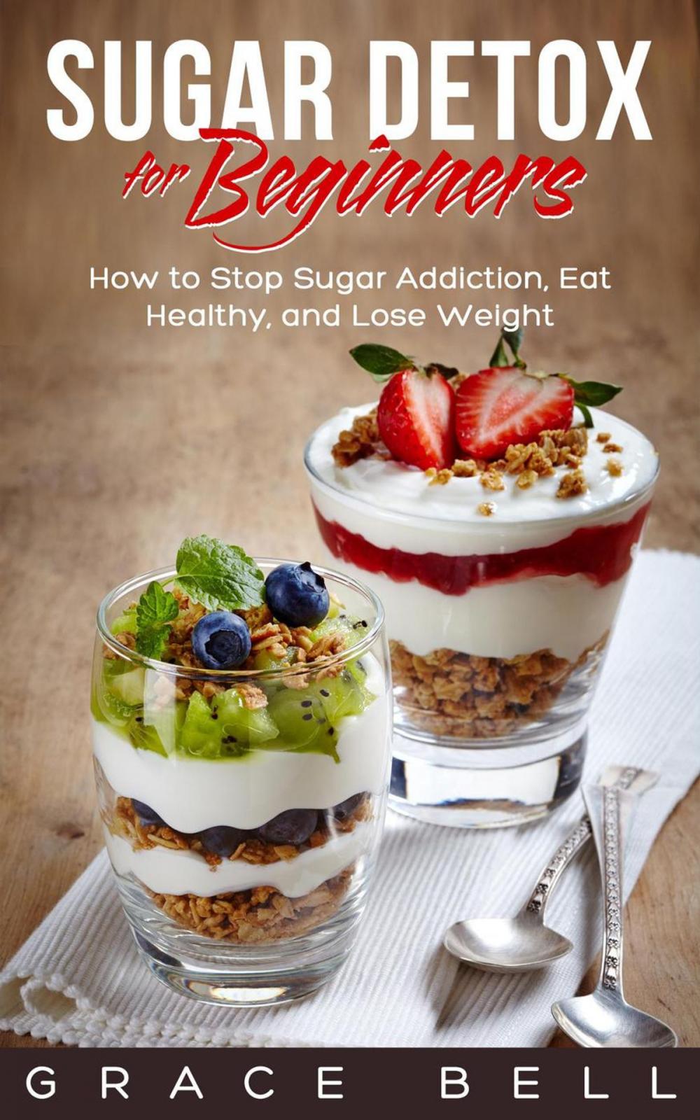 Big bigCover of Sugar Detox for Beginners: How to Stop Sugar Addiction, Eat Healthy, and Lose Weight