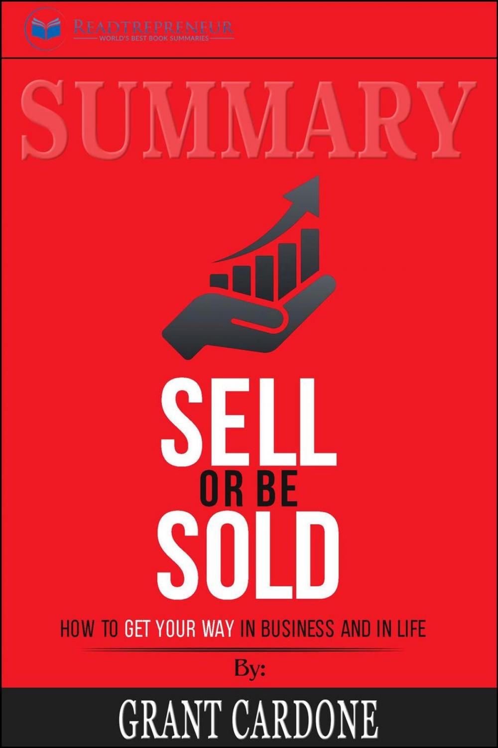 Big bigCover of Summary of Sell or Be Sold: How to Get Your Way in Business and in Life by Grant Cardone