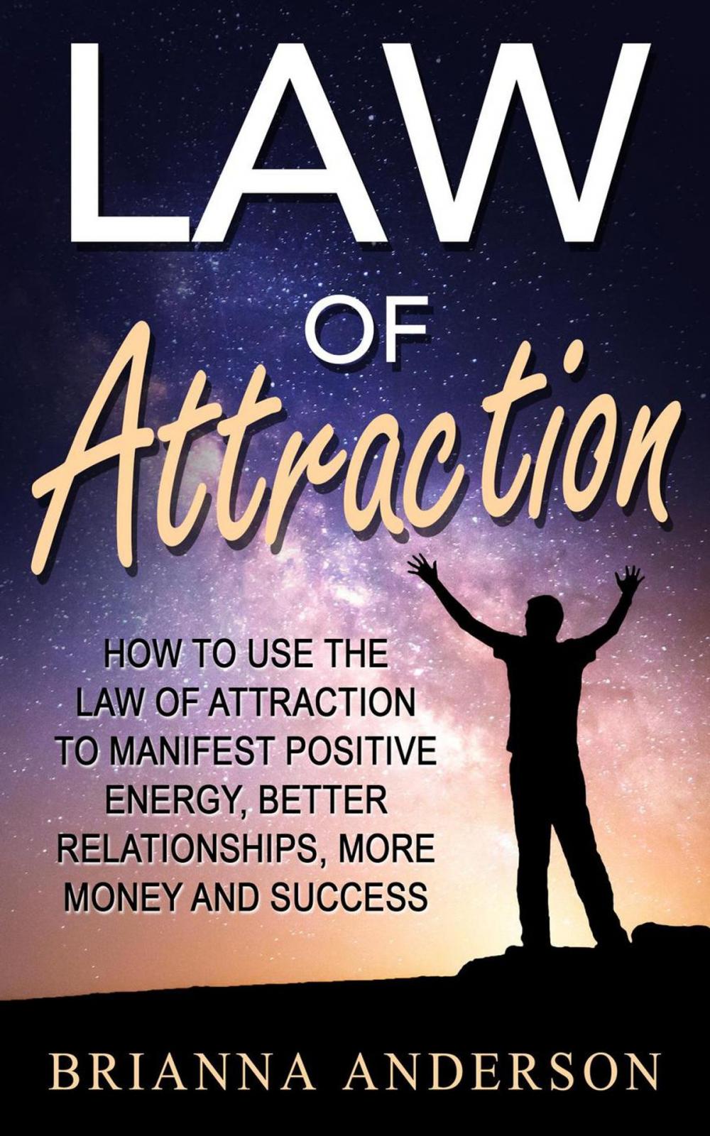 Big bigCover of Law of Attraction: How to Use the Law of Attraction to Manifest Positive Energy, Better Relationships, More Money and Success