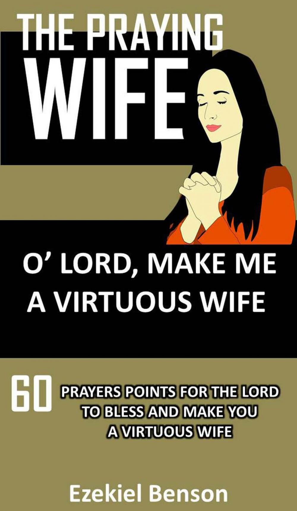 Big bigCover of The Praying Wife: O Lord, Make Me A Virtuous Wife: 60 Prayers Points For The Lord To Bless And Make You A Virtuous Wife