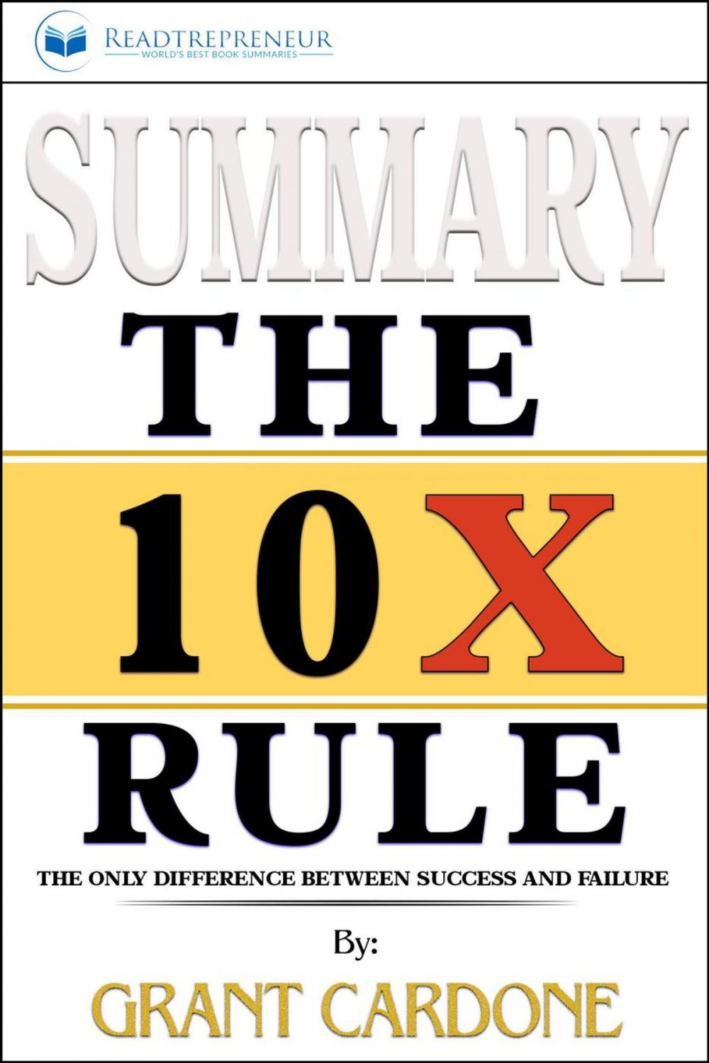 Big bigCover of Summary of The 10X Rule: The Only Difference Between Success and Failure by Grant Cardone