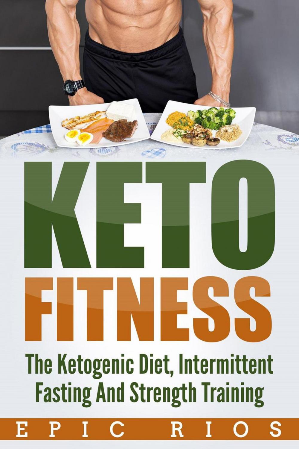 Big bigCover of Keto Fitness: The Ketogenic Diet, Intermittent Fasting And Strength Training