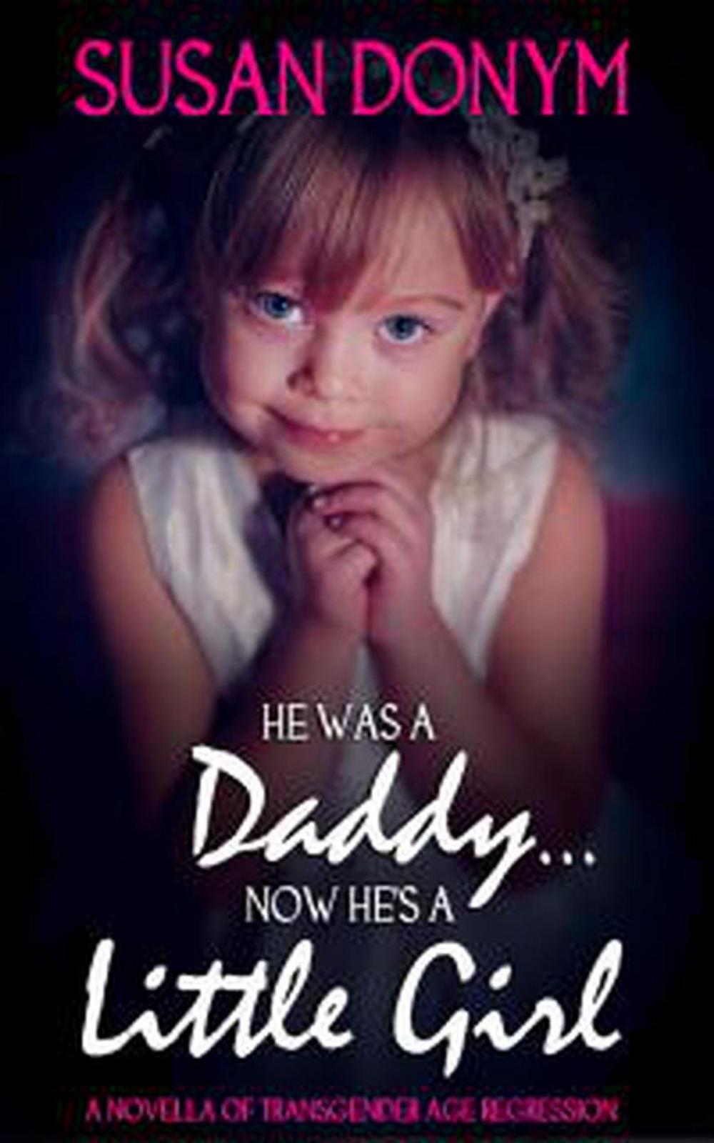 Big bigCover of He Was a Daddy... Now He's a Little Girl: A Novella of Transgender Age Regression